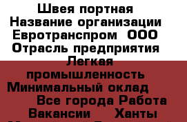 Швея-портная › Название организации ­ Евротранспром, ООО › Отрасль предприятия ­ Легкая промышленность › Минимальный оклад ­ 50 000 - Все города Работа » Вакансии   . Ханты-Мансийский,Белоярский г.